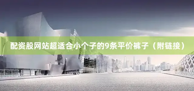 配资股网站超适合小个子的9条平价裤子（附链接）