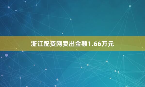 浙江配资网卖出金额1.66万元