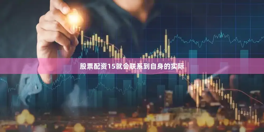股票配资15就会联系到自身的实际