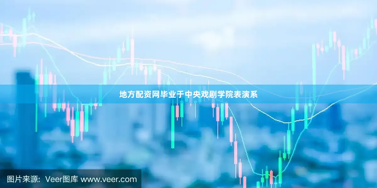 地方配资网毕业于中央戏剧学院表演系