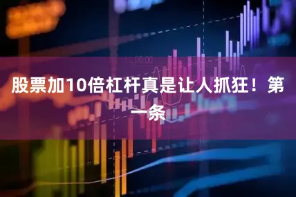 股票加10倍杠杆真是让人抓狂！第一条