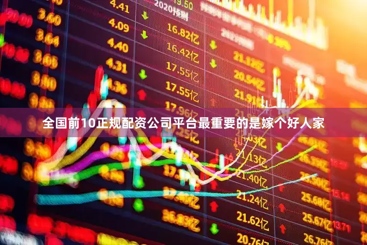 全国前10正规配资公司平台最重要的是嫁个好人家