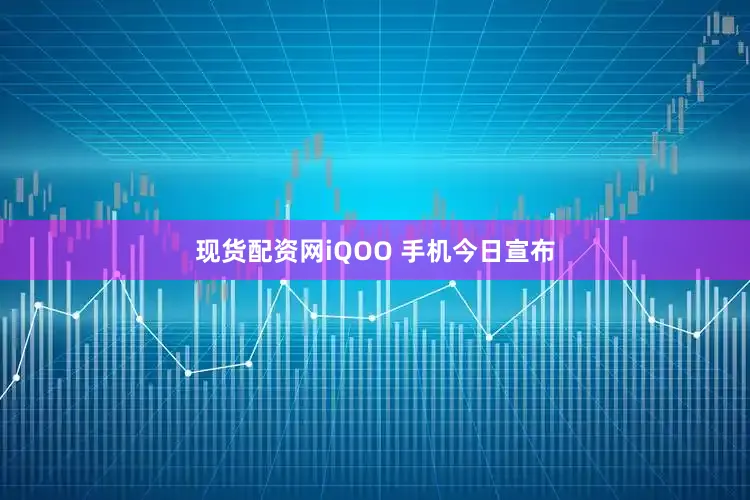 现货配资网iQOO 手机今日宣布